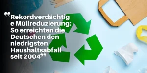 Rekordverdächtige Müllreduzierung: So erreichten die Deutschen den niedrigsten Haushaltsabfall seit 2004